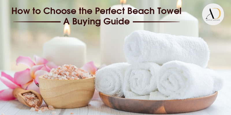 How to Choose the Perfect Beach Towel: A Buying Guide